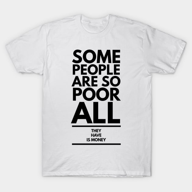 some people are so poor all they have is money T-Shirt by GMAT